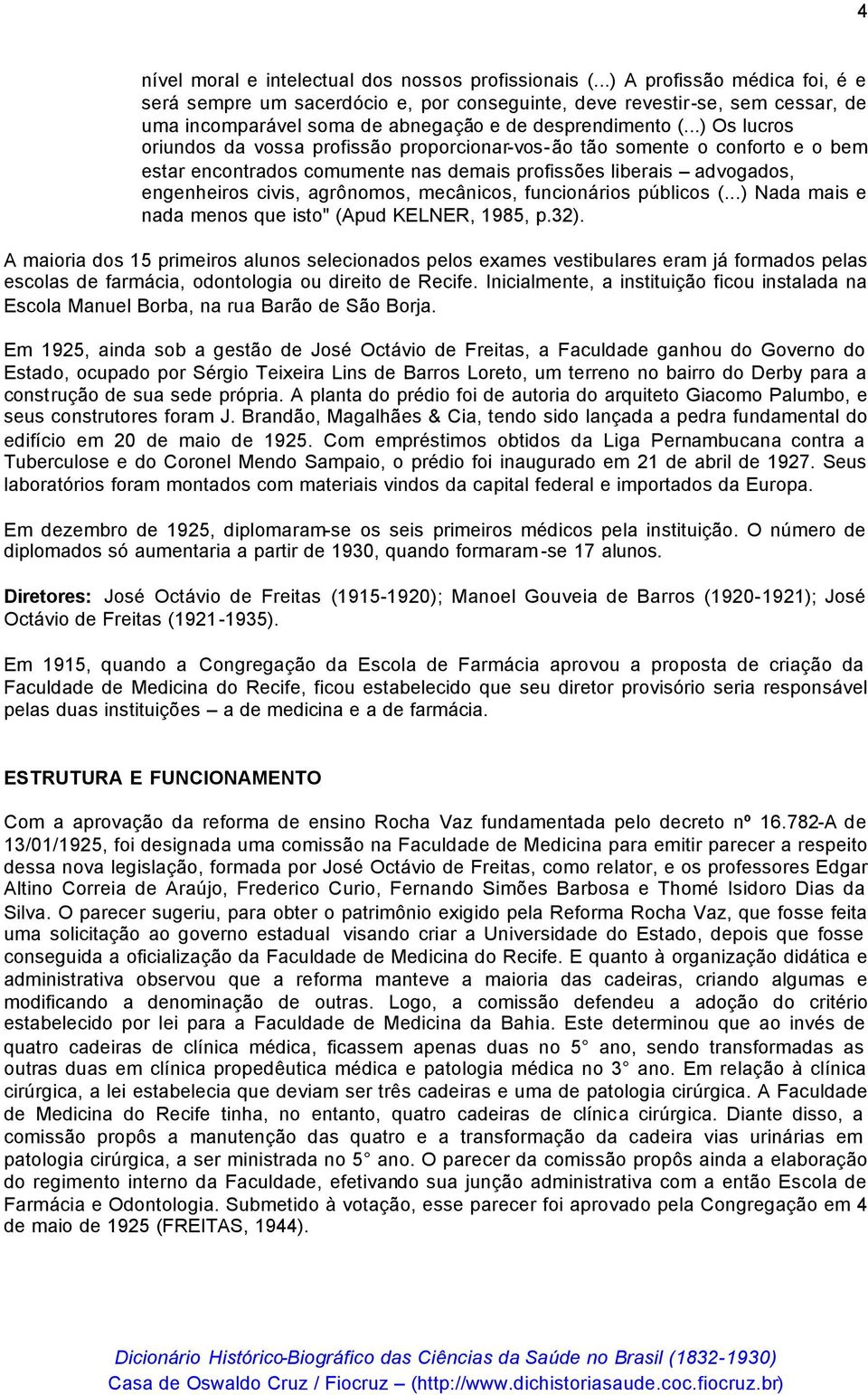 ..) Os lucros oriundos da vossa profissão proporcionar-vos-ão tão somente o conforto e o bem estar encontrados comumente nas demais profissões liberais advogados, engenheiros civis, agrônomos,