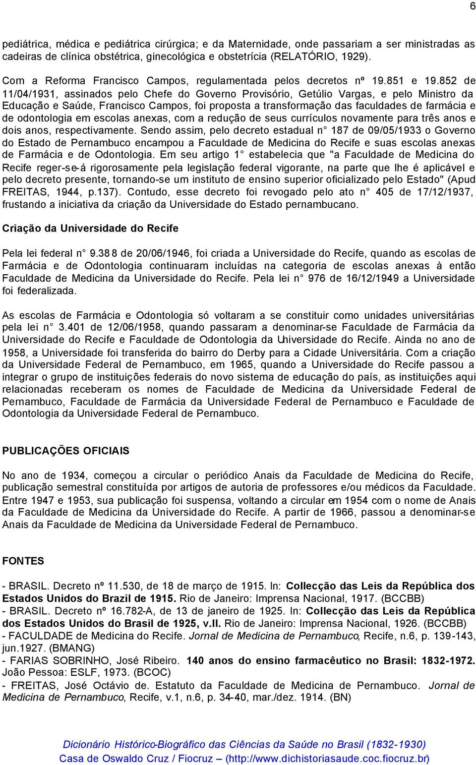 852 de 11/04/1931, assinados pelo Chefe do Governo Provisório, Getúlio Vargas, e pelo Ministro da Educação e Saúde, Francisco Campos, foi proposta a transformação das faculdades de farmácia e de