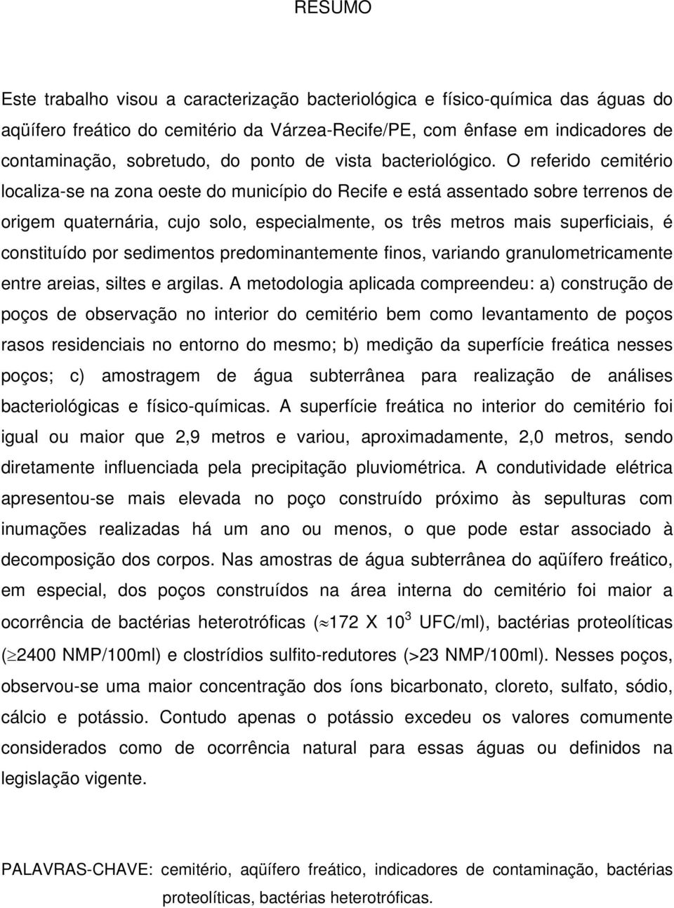 O referido cemitério localiza-se na zona oeste do município do Recife e está assentado sobre terrenos de origem quaternária, cujo solo, especialmente, os três metros mais superficiais, é constituído