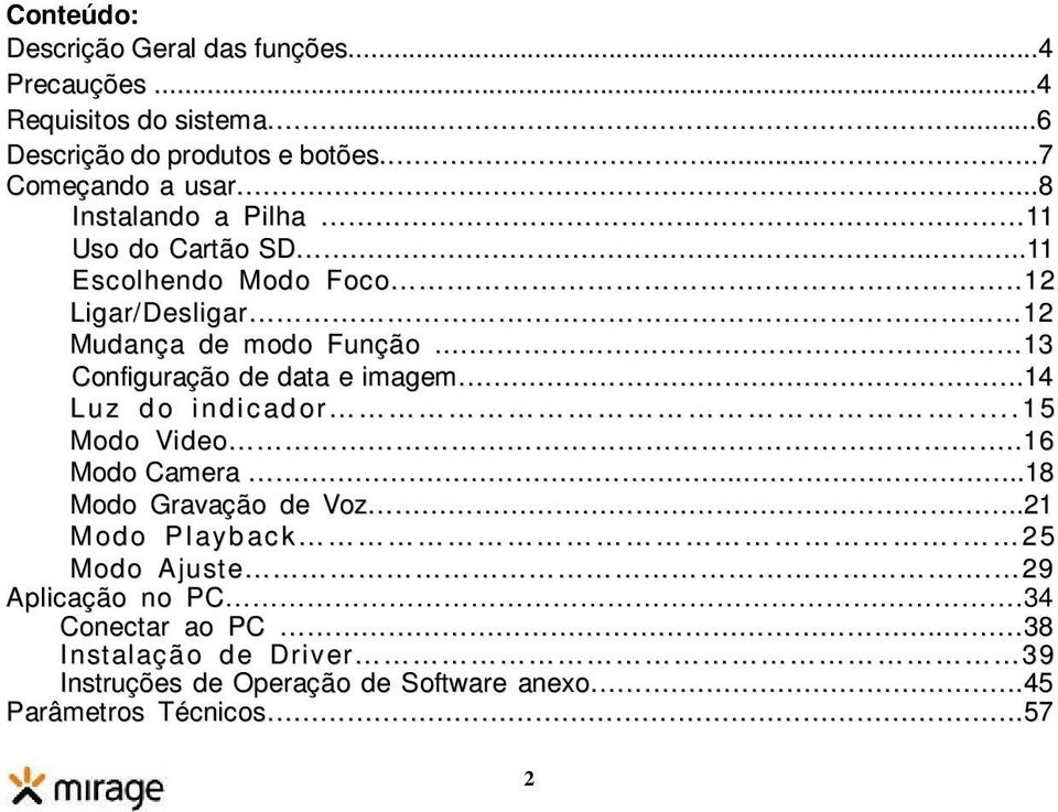 ... 13 Configuração de data e imagem.14 Luz d o i ndicad or...... 15 Modo Video..16 Modo Camera....18 Modo Gravação de Voz.