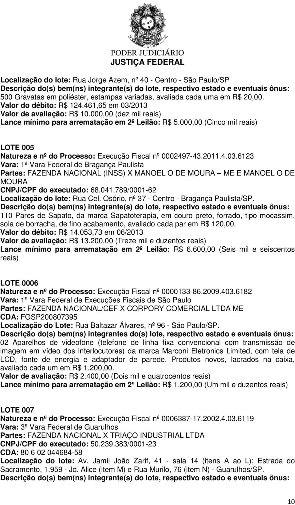 000,00 (Cinco mil reais) LOTE 005 Natureza e nº do Processo: Execução Fiscal nº 0002497-43.2011.4.03.