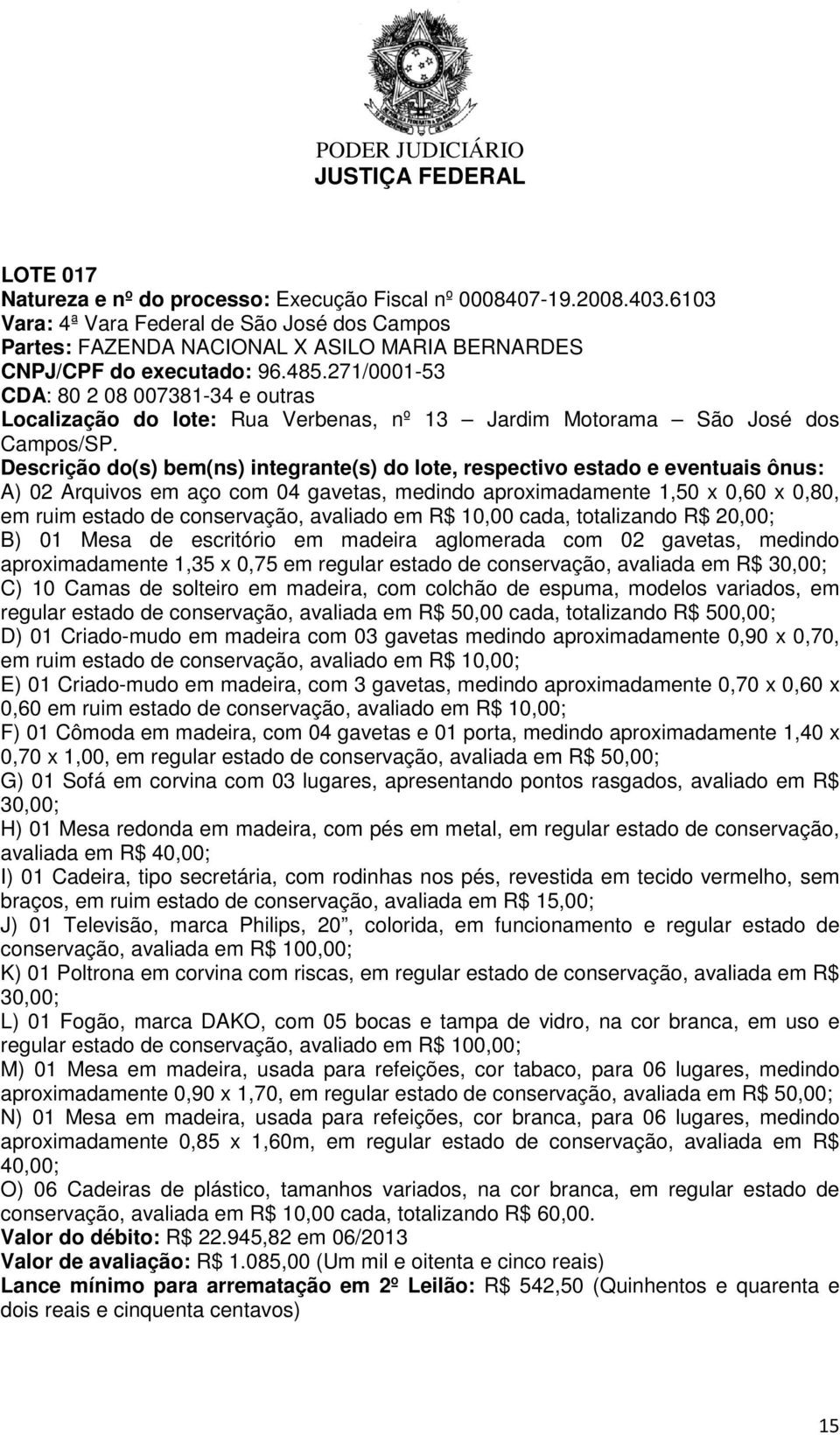 A) 02 Arquivos em aço com 04 gavetas, medindo aproximadamente 1,50 x 0,60 x 0,80, em ruim estado de conservação, avaliado em R$ 10,00 cada, totalizando R$ 20,00; B) 01 Mesa de escritório em madeira