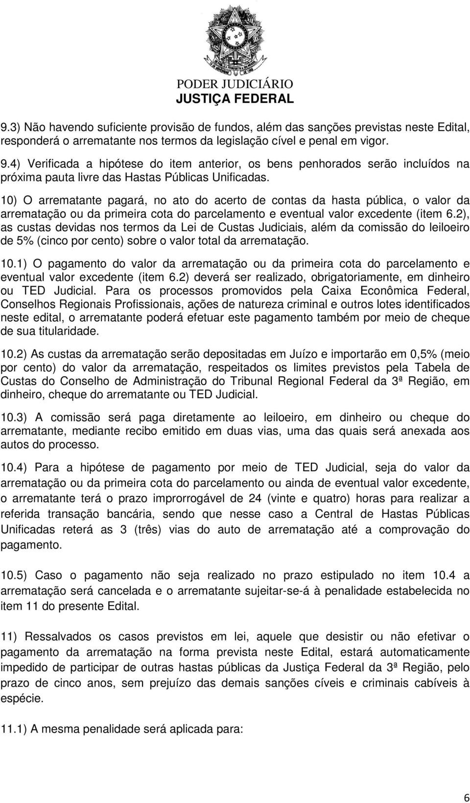 10) O arrematante pagará, no ato do acerto de contas da hasta pública, o valor da arrematação ou da primeira cota do parcelamento e eventual valor excedente (item 6.