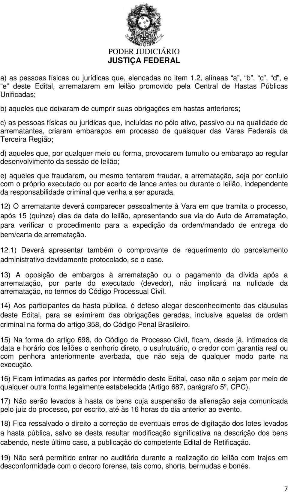 pessoas físicas ou jurídicas que, incluídas no pólo ativo, passivo ou na qualidade de arrematantes, criaram embaraços em processo de quaisquer das Varas Federais da Terceira Região; d) aqueles que,