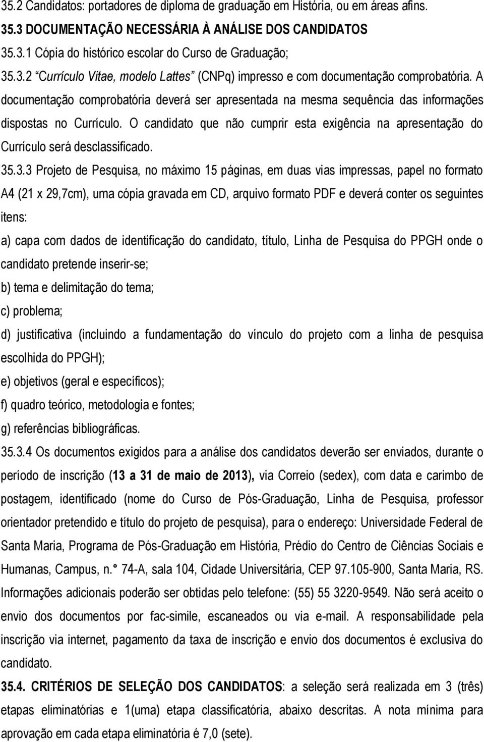 O candidato que não cumprir esta exigência na apresentação do Currículo será desclassificado. 35