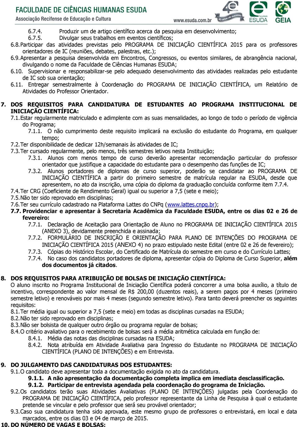 Apresentar a pesquisa desenvolvida em Encontros, Congressos, ou eventos similares, de abrangência nacional, divulgando o nome da Faculdade de Ciências Humanas ESUDA; 6.10.