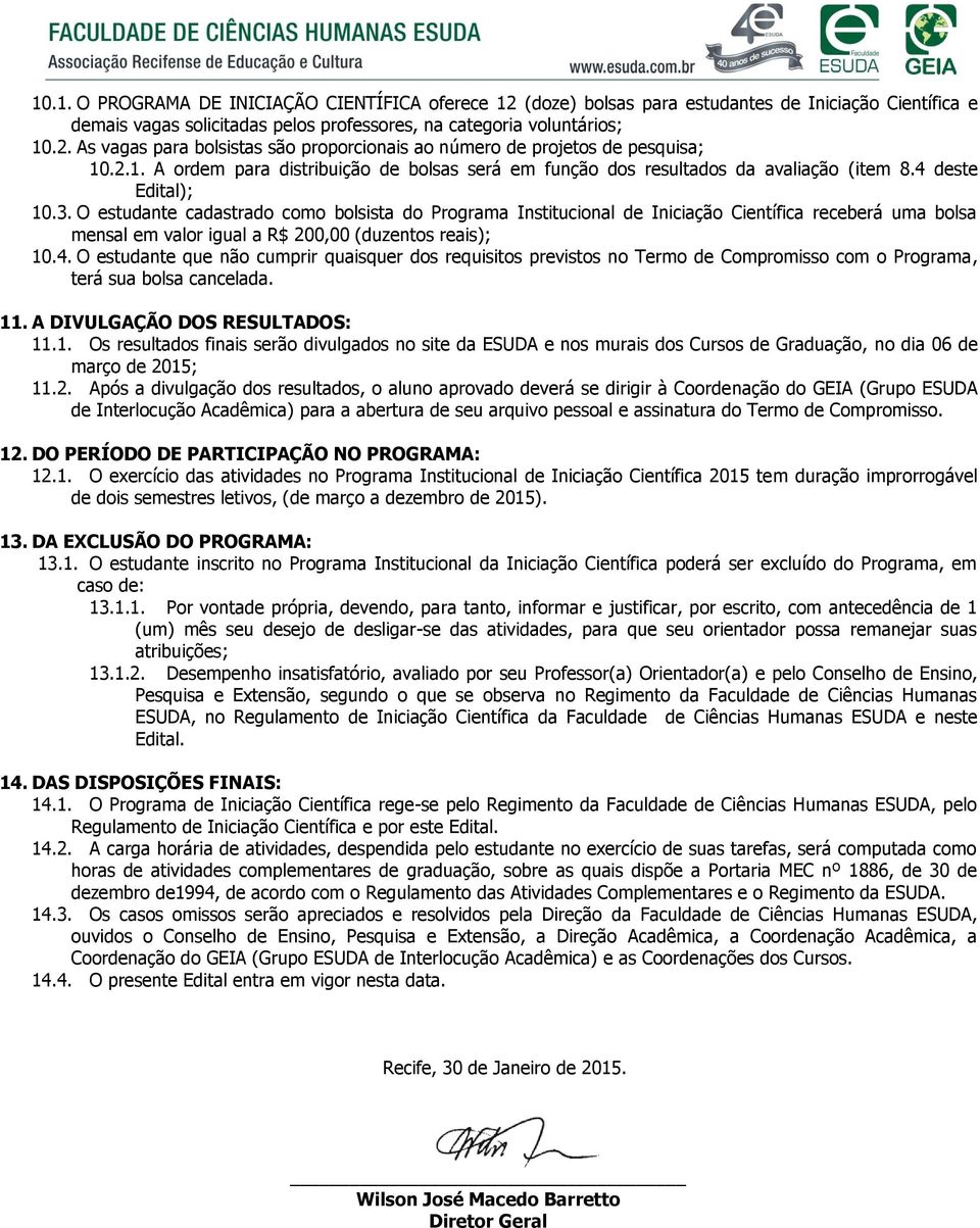 O estudante cadastrado como bolsista do Programa Institucional de Iniciação Científica receberá uma bolsa mensal em valor igual a R$ 200,00 (duzentos reais); 10.