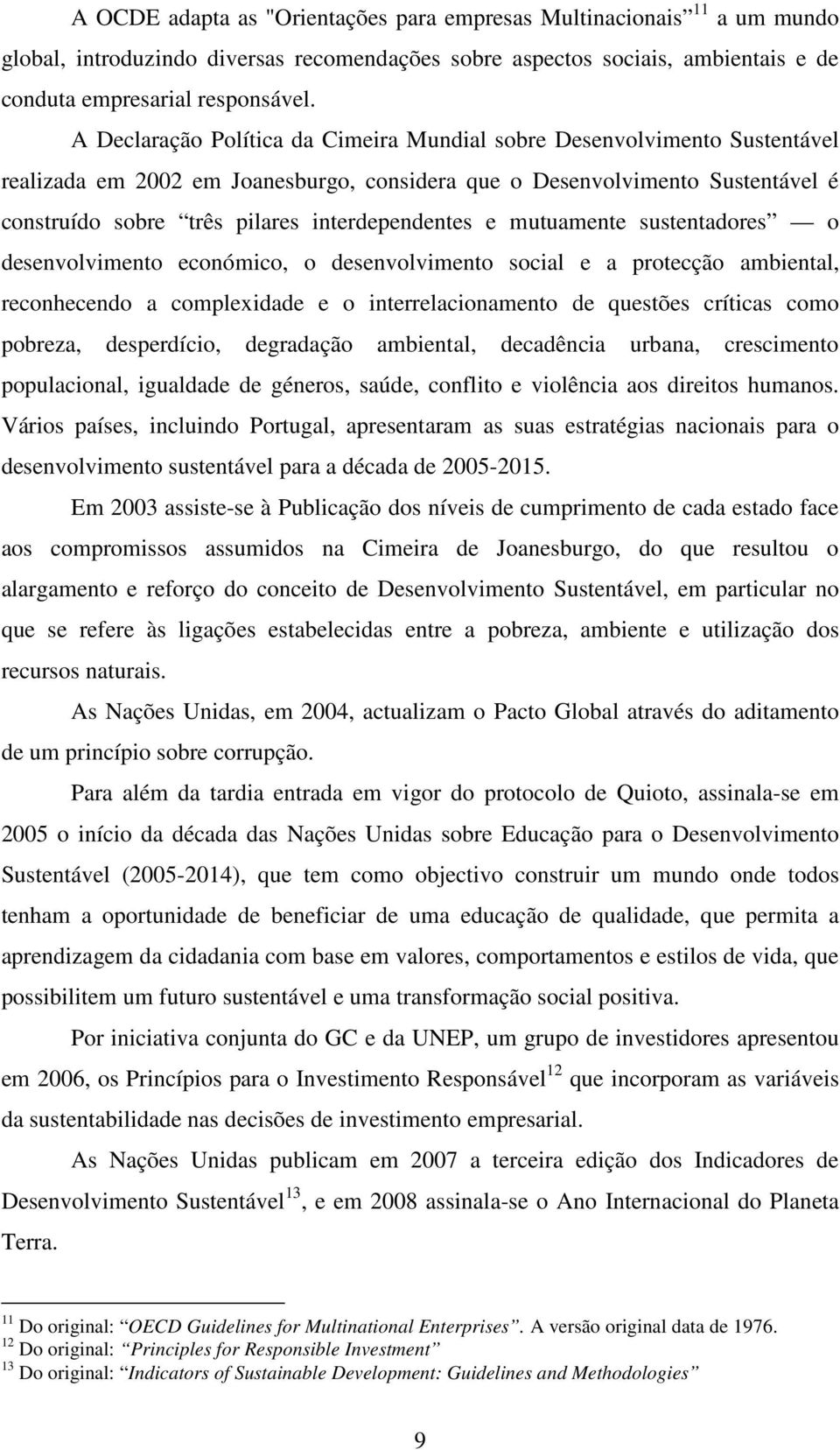 interdependentes e mutuamente sustentadores o desenvolvimento económico, o desenvolvimento social e a protecção ambiental, reconhecendo a complexidade e o interrelacionamento de questões críticas