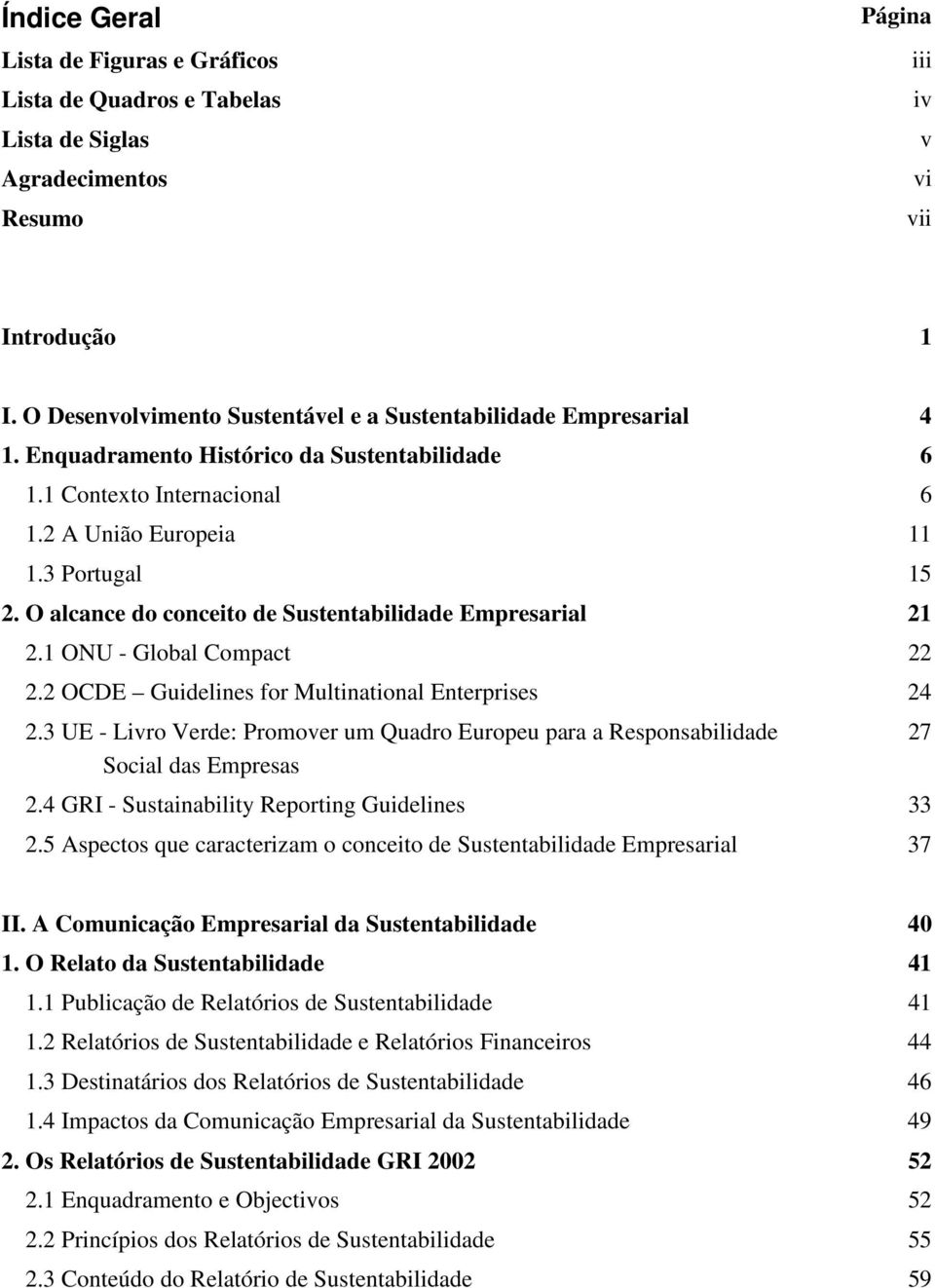 O alcance do conceito de Sustentabilidade Empresarial 21 2.1 ONU - Global Compact 22 2.2 OCDE Guidelines for Multinational Enterprises 24 2.