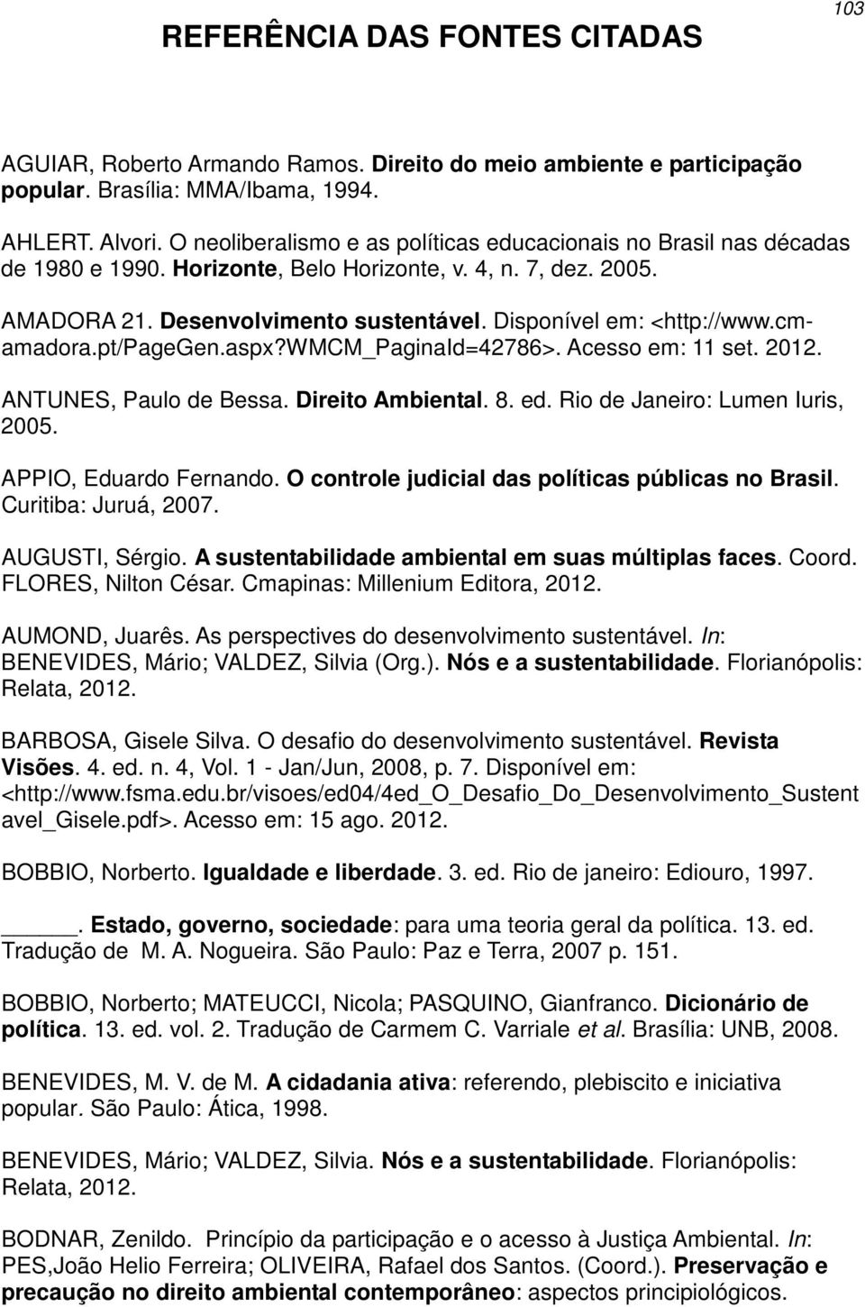 Disponível em: <http://www.cmamadora.pt/pagegen.aspx?wmcm_paginaid=42786>. Acesso em: 11 set. 2012. ANTUNES, Paulo de Bessa. Direito Ambiental. 8. ed. Rio de Janeiro: Lumen Iuris, 2005.