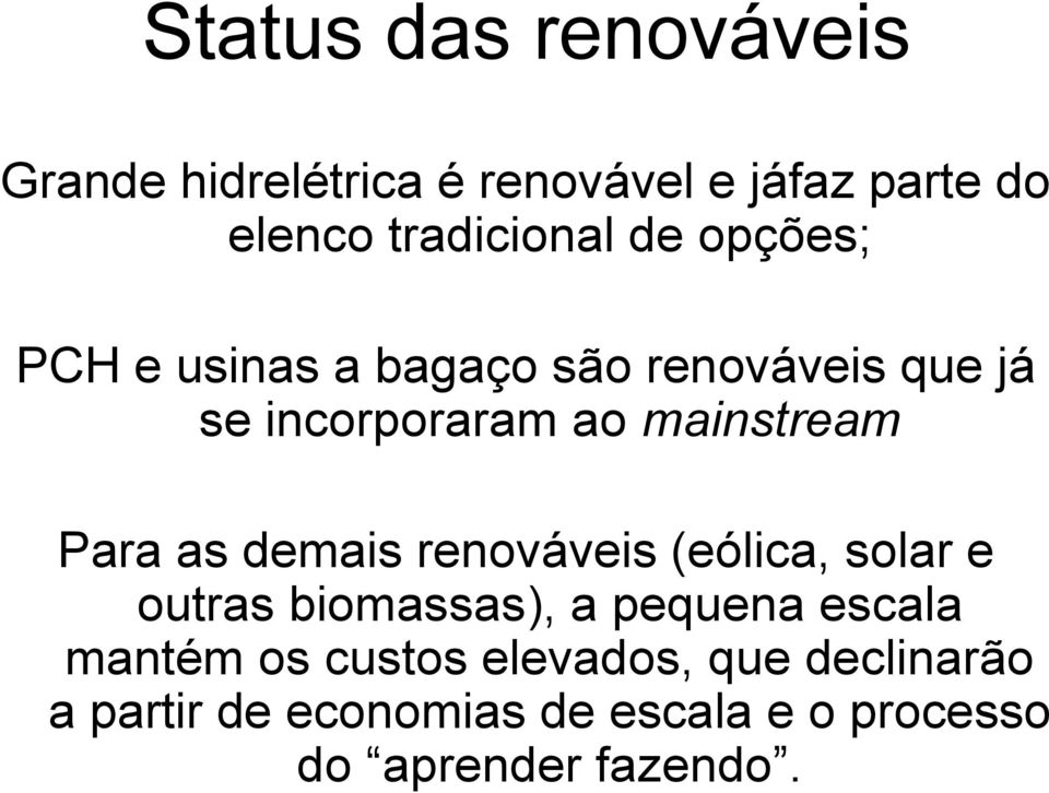 as demais renováveis (eólica, solar e outras biomassas), a pequena escala mantém os custos