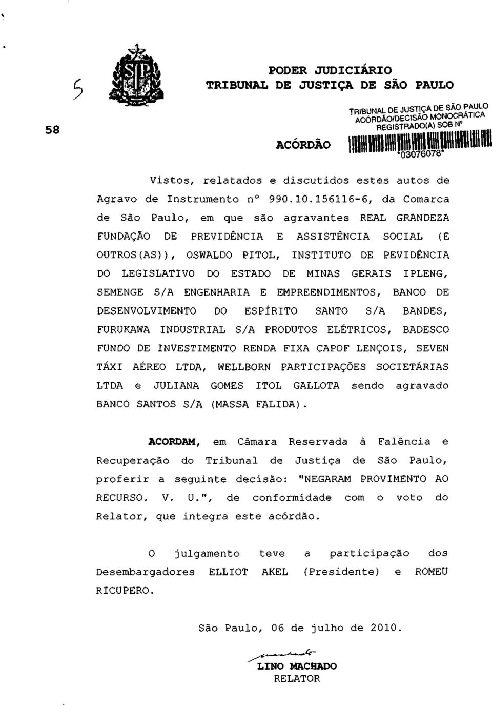 MINAS GERAIS IPLENG, SEMENGE S/A ENGENHARIA E EMPREENDIMENTOS, BANCO DE DESENVOLVIMENTO DO ESPÍRITO SANTO S/A BANDES, FURUKAWA INDUSTRIAL S/A PRODUTOS ELÉTRICOS, BADESCO FUNDO DE INVESTIMENTO RENDA