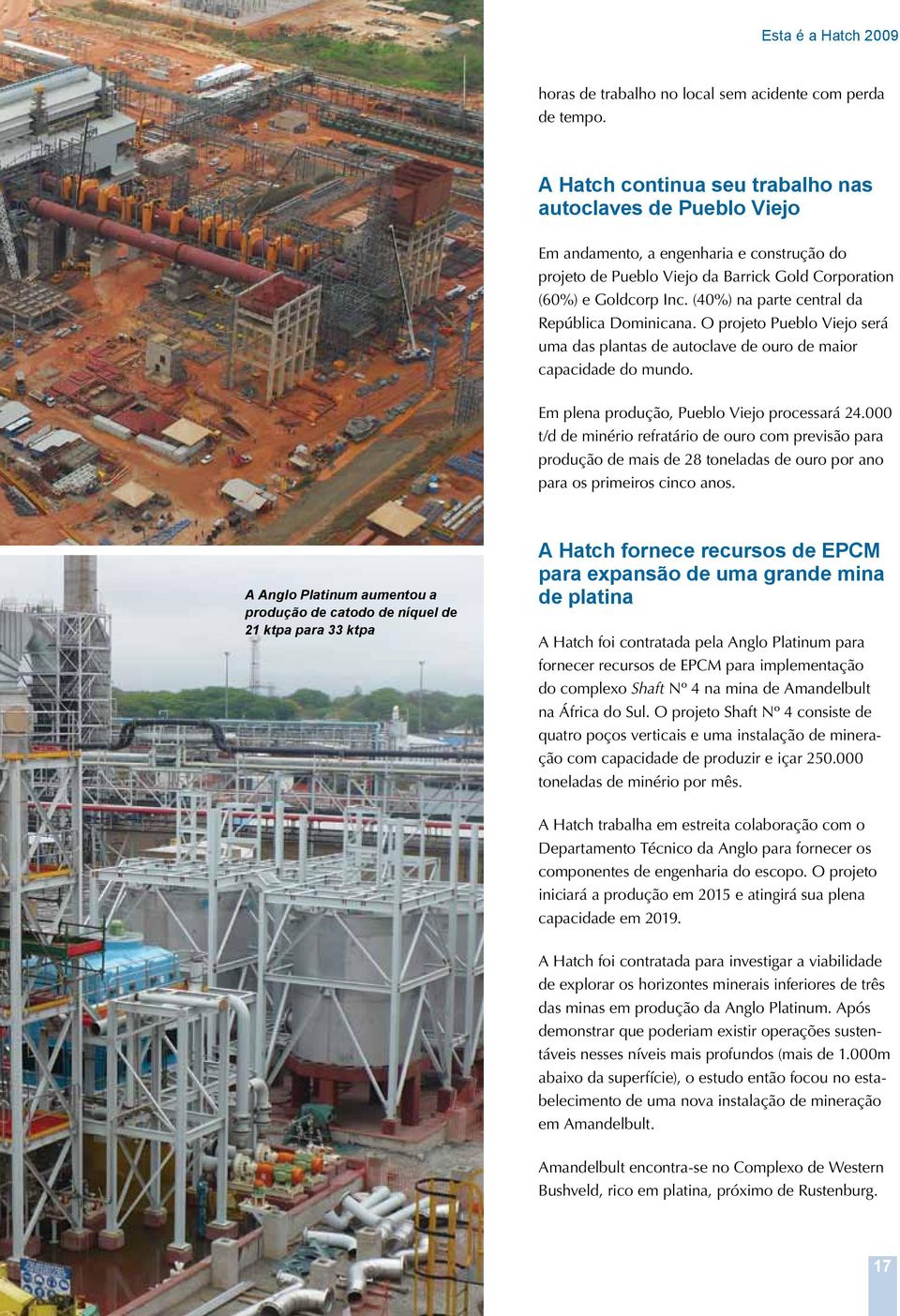 (40%) na parte central da República Dominicana. O projeto Pueblo Viejo será uma das plantas de autoclave de ouro de maior capacidade do mundo. Em plena produção, Pueblo Viejo processará 24.