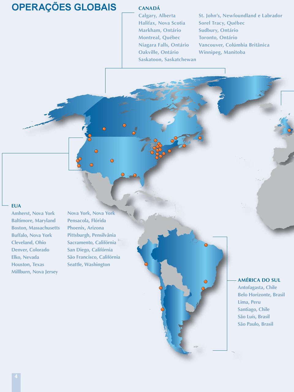 John s, Newfoundland e Labrador Sorel Tracy, Québec Sudbury, Ontário Toronto, Ontário Vancouver, Colúmbia Britânica Winnipeg, Manitoba Nova York, Nova York Pensacola, Flórida Phoenix,