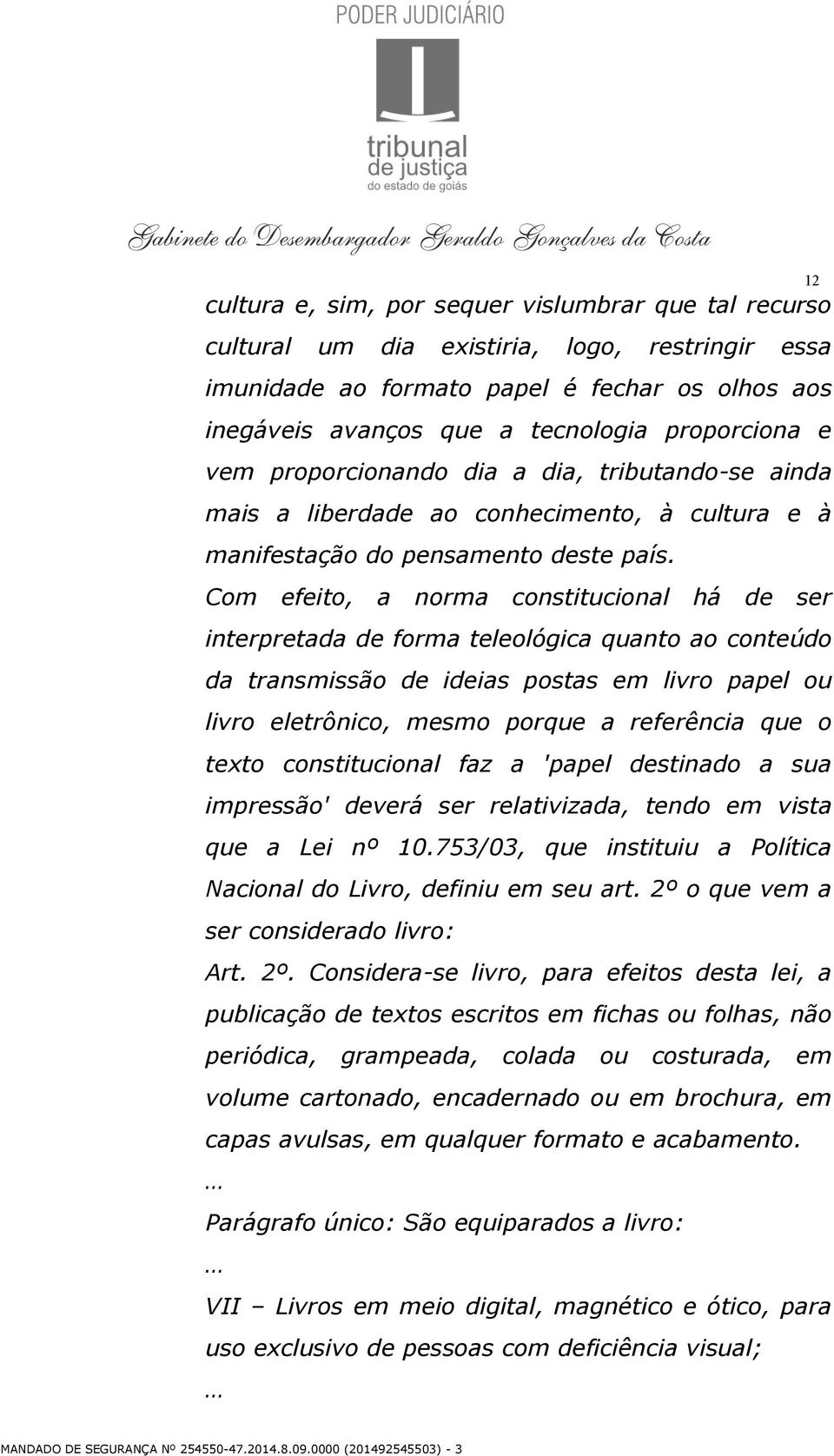 Com efeito, a norma constitucional há de ser interpretada de forma teleológica quanto ao conteúdo da transmissão de ideias postas em livro papel ou livro eletrônico, mesmo porque a referência que o