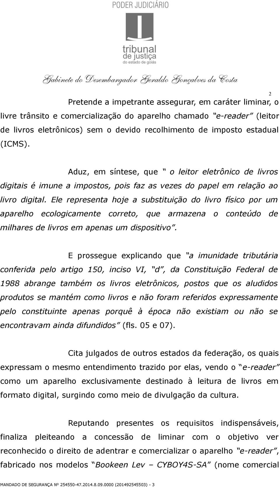 Ele representa hoje a substituição do livro físico por um aparelho ecologicamente correto, que armazena o conteúdo de milhares de livros em apenas um dispositivo.