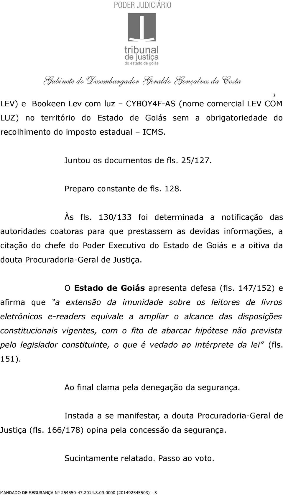 130/133 foi determinada a notificação das autoridades coatoras para que prestassem as devidas informações, a citação do chefe do Poder Executivo do Estado de Goiás e a oitiva da douta