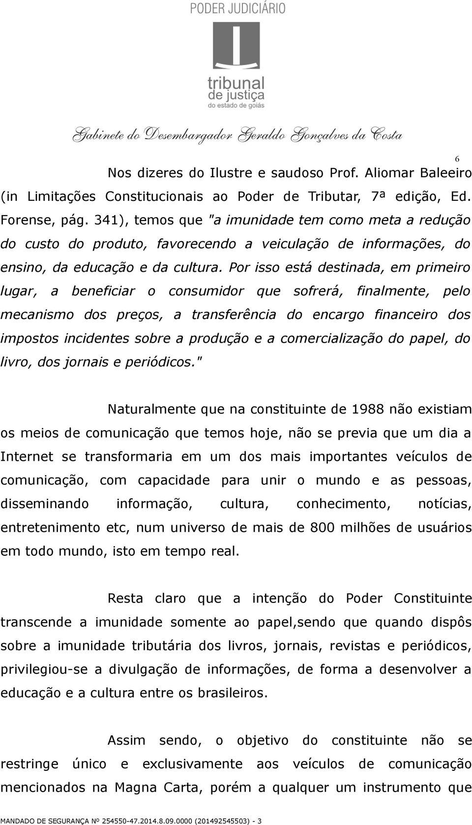 Por isso está destinada, em primeiro lugar, a beneficiar o consumidor que sofrerá, finalmente, pelo mecanismo dos preços, a transferência do encargo financeiro dos impostos incidentes sobre a