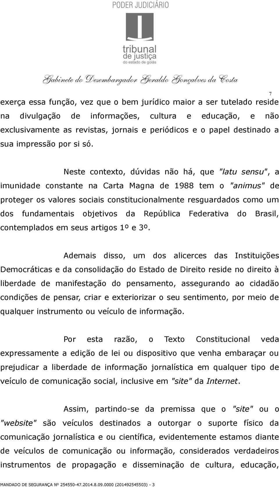 Neste contexto, dúvidas não há, que "latu sensu", a imunidade constante na Carta Magna de 1988 tem o "animus" de proteger os valores sociais constitucionalmente resguardados como um dos fundamentais