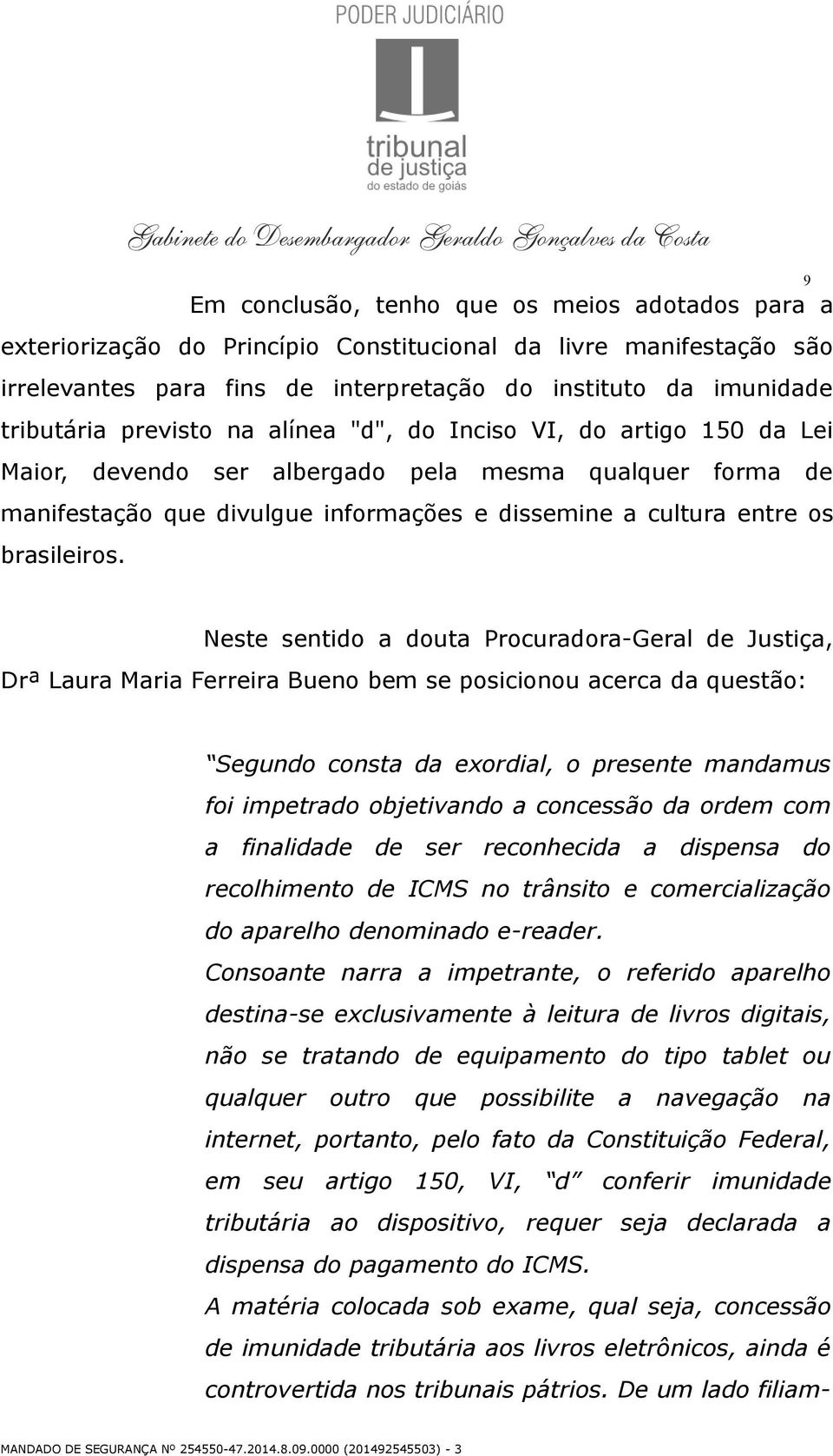 Neste sentido a douta Procuradora-Geral de Justiça, Drª Laura Maria Ferreira Bueno bem se posicionou acerca da questão: Segundo consta da exordial, o presente mandamus foi impetrado objetivando a