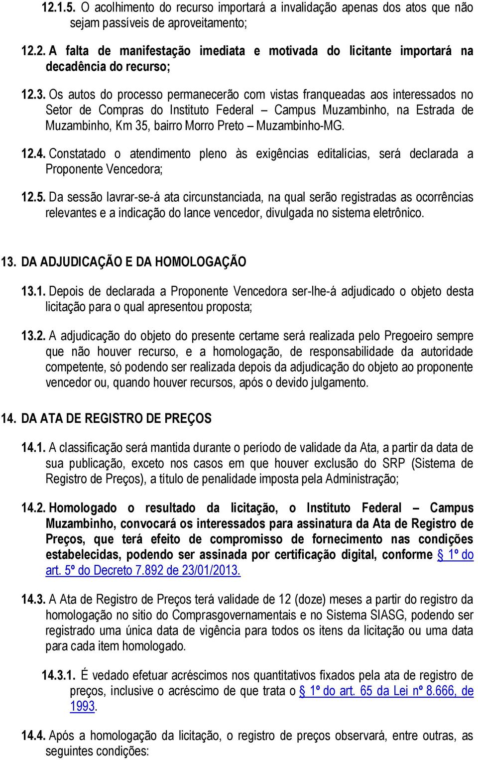 Muzambinho-MG. 12.4. Constatado o atendimento pleno às exigências editalícias, será declarada a Proponente Vencedora; 12.5.