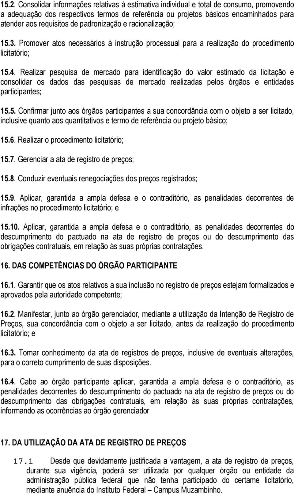 Realizar pesquisa de mercado para identificação do valor estimado da licitação e consolidar os dados das pesquisas de mercado realizadas pelos órgãos e entidades participantes; 15.