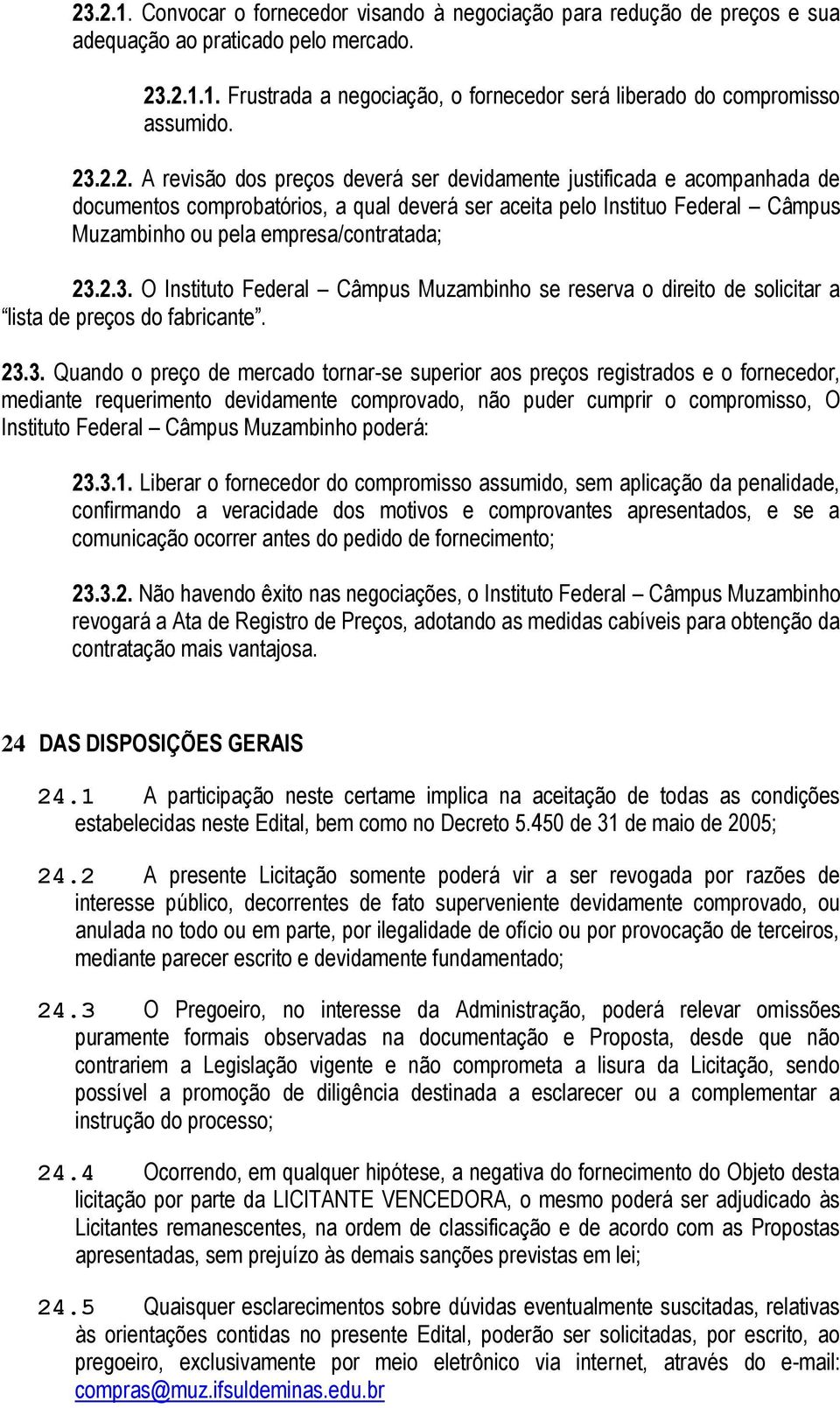 2.3. O Instituto Federal Câmpus Muzambinho se reserva o direito de solicitar a lista de preços do fabricante. 23.3. Quando o preço de mercado tornar-se superior aos preços registrados e o fornecedor,