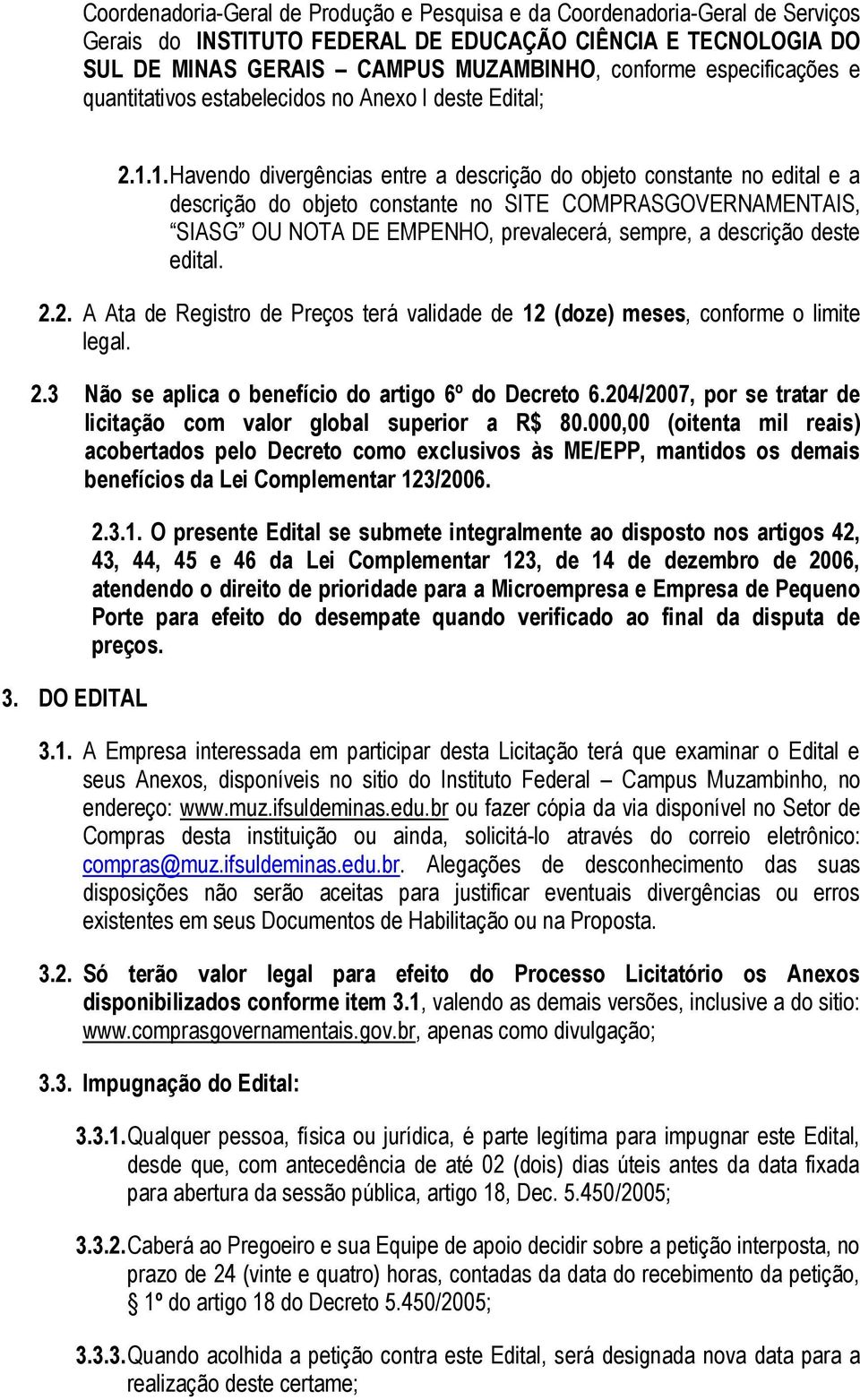 1. Havendo divergências entre a descrição do objeto constante no edital e a descrição do objeto constante no SITE COMPRASGOVERNAMENTAIS, SIASG OU NOTA DE EMPENHO, prevalecerá, sempre, a descrição