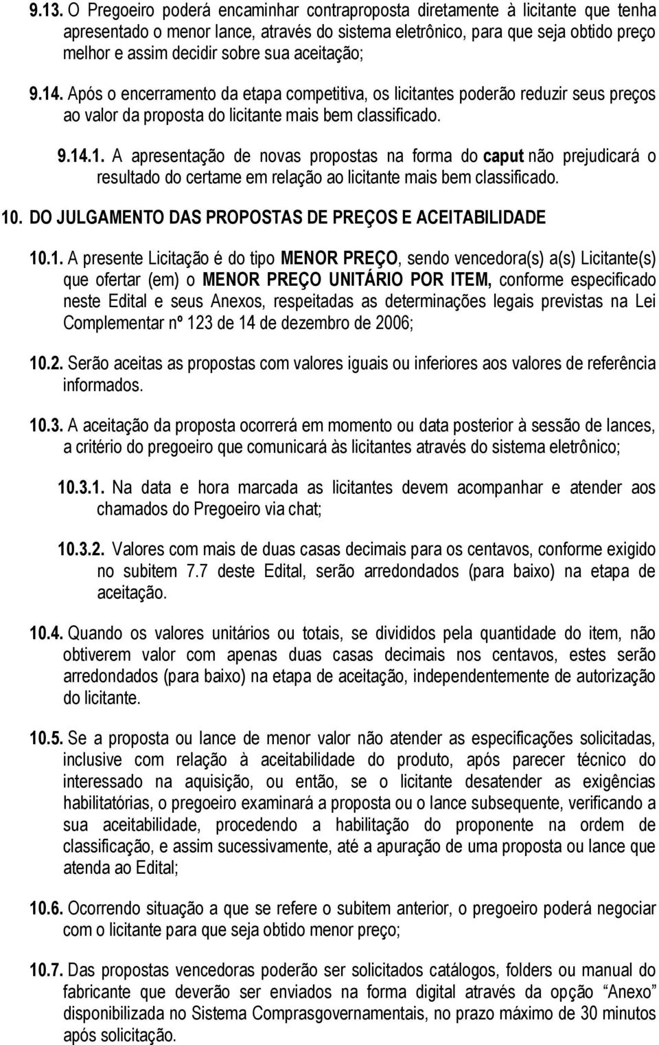 10. DO JULGAMENTO DAS PROPOSTAS DE PREÇOS E ACEITABILIDADE 10.1. A presente Licitação é do tipo MENOR PREÇO, sendo vencedora(s) a(s) Licitante(s) que ofertar (em) o MENOR PREÇO UNITÁRIO POR ITEM,