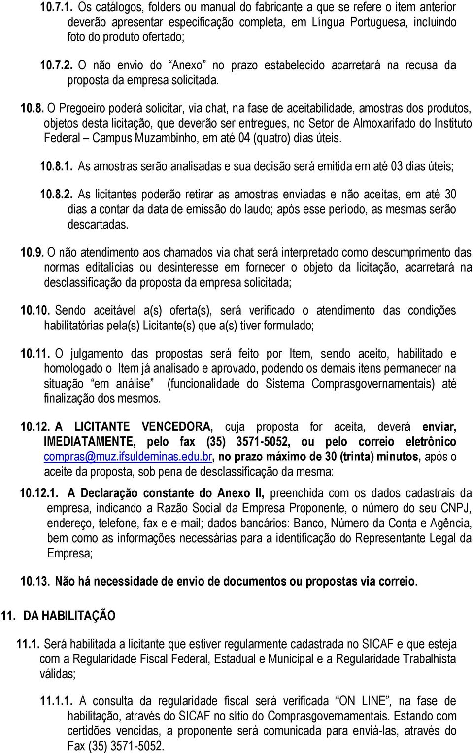 O Pregoeiro poderá solicitar, via chat, na fase de aceitabilidade, amostras dos produtos, objetos desta licitação, que deverão ser entregues, no Setor de Almoxarifado do Instituto Federal Campus