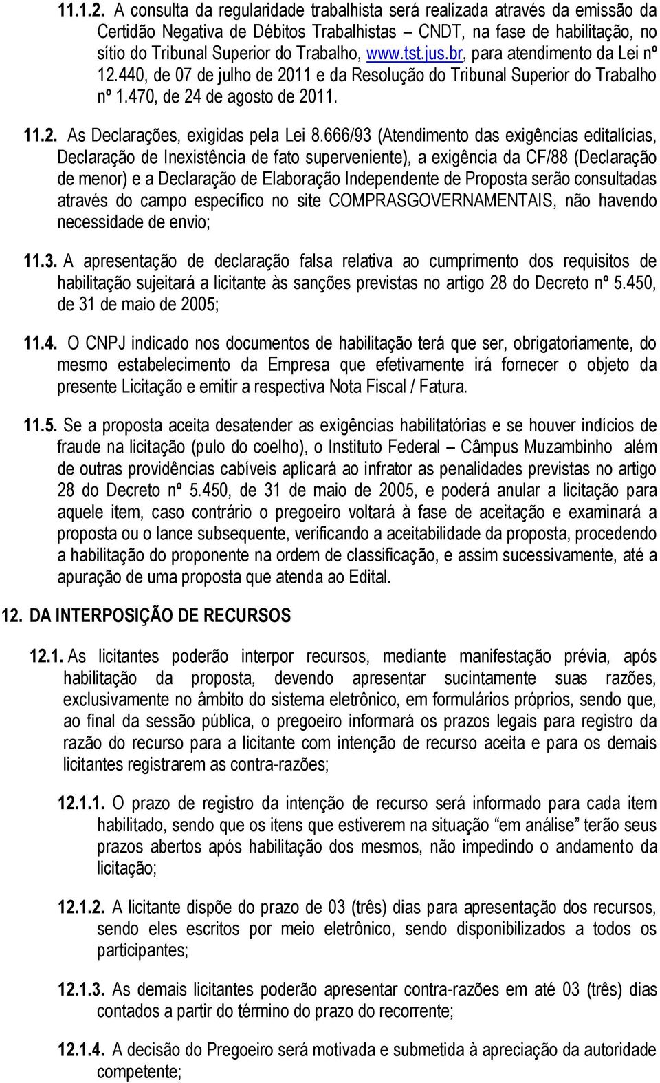 jus.br, para atendimento da Lei nº 12.440, de 07 de julho de 2011 e da Resolução do Tribunal Superior do Trabalho nº 1.470, de 24 de agosto de 2011. 11.2. As Declarações, exigidas pela Lei 8.