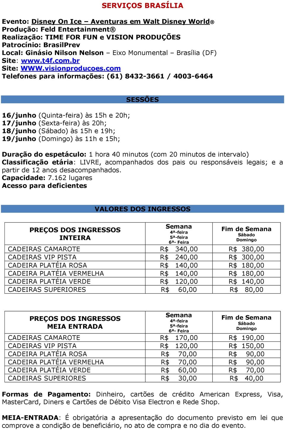 com Telefones para informações: (61) 8432-3661 / 4003-6464 16/junho (Quinta-feira) às 15h e 20h; 17/junho (Sexta-feira) às 20h; 18/junho (Sábado) às 15h e 19h; 19/junho (Domingo) às 11h e 15h;