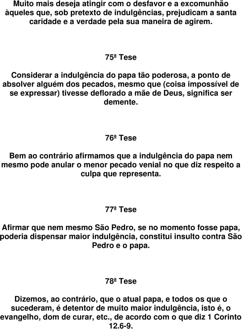 76ª Tese Bem ao contrário afirmamos que a indulgência do papa nem mesmo pode anular o menor pecado venial no que diz respeito a culpa que representa.