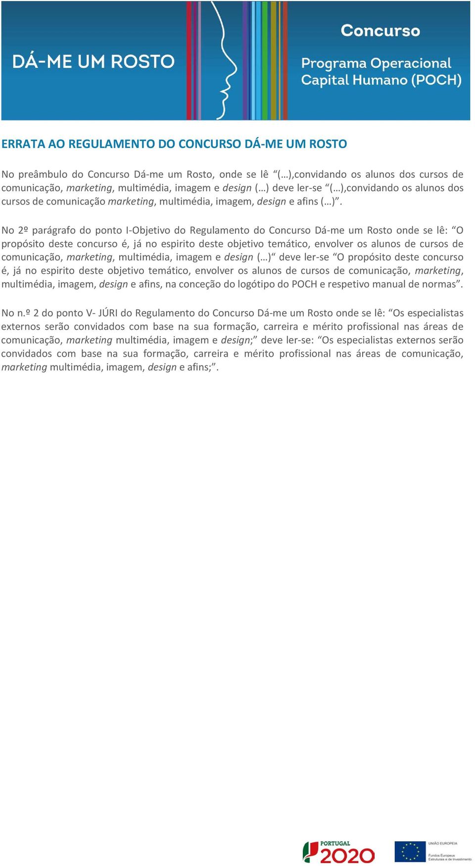 No 2º parágrafo do ponto I-Objetivo do Regulamento do Concurso Dá-me um Rosto onde se lê: O propósito deste concurso é, já no espirito deste objetivo temático, envolver os alunos de cursos de