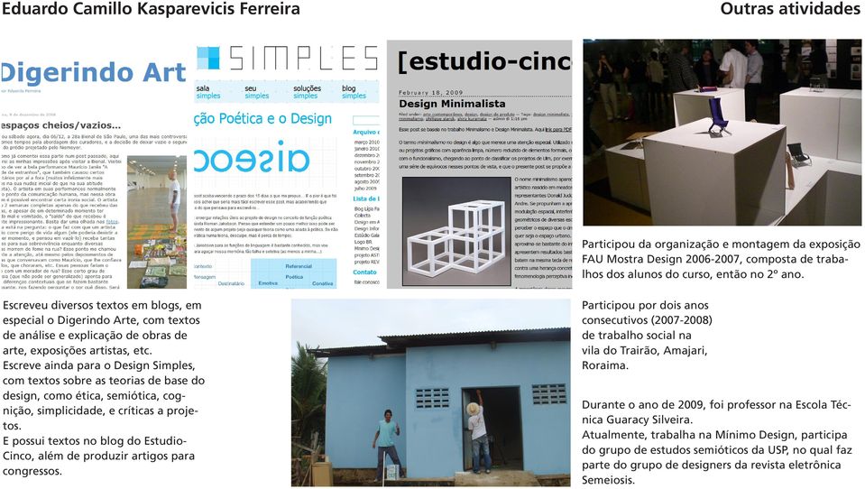 Escreve ainda para o Design Simples, com textos sobre as teorias de base do design, como ética, semiótica, cognição, simplicidade, e críticas a projetos.