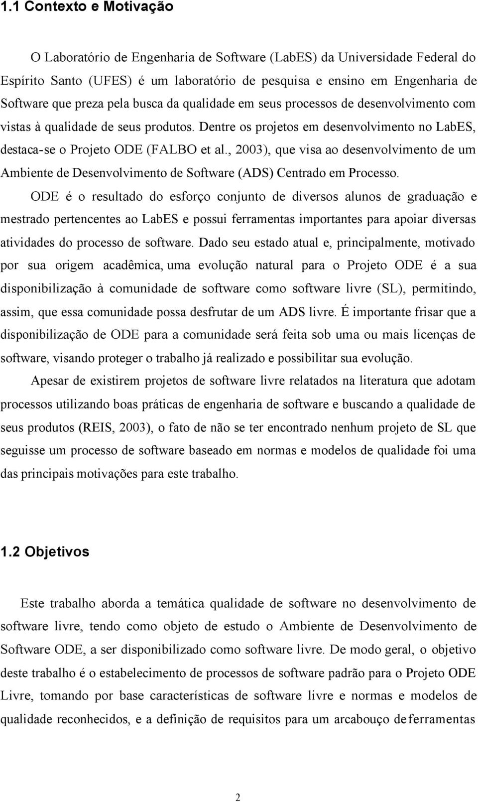 , 2003), que visa ao desenvolvimento de um Ambiente de Desenvolvimento de Software (ADS) Centrado em Processo.