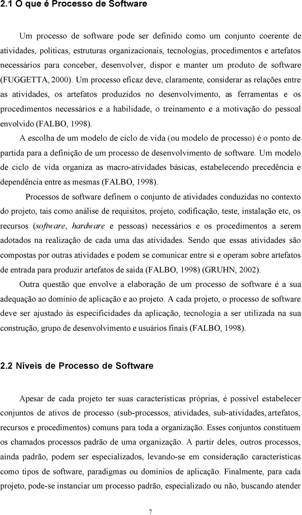 Um processo eficaz deve, claramente, considerar as relações entre as atividades, os artefatos produzidos no desenvolvimento, as ferramentas e os procedimentos necessários e a habilidade, o