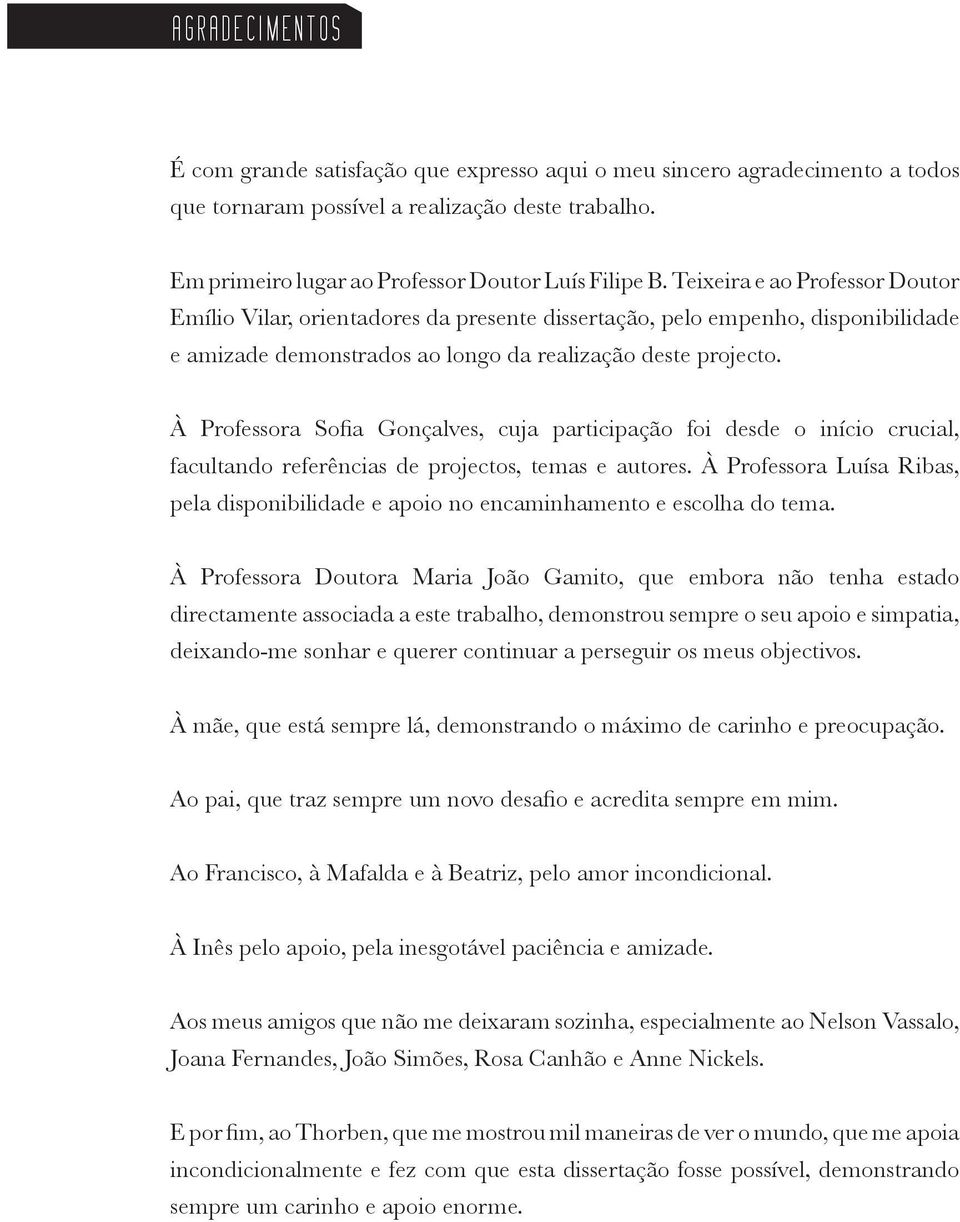 À Professora Sofia Gonçalves, cuja participação foi desde o início crucial, facultando referências de projectos, temas e autores.