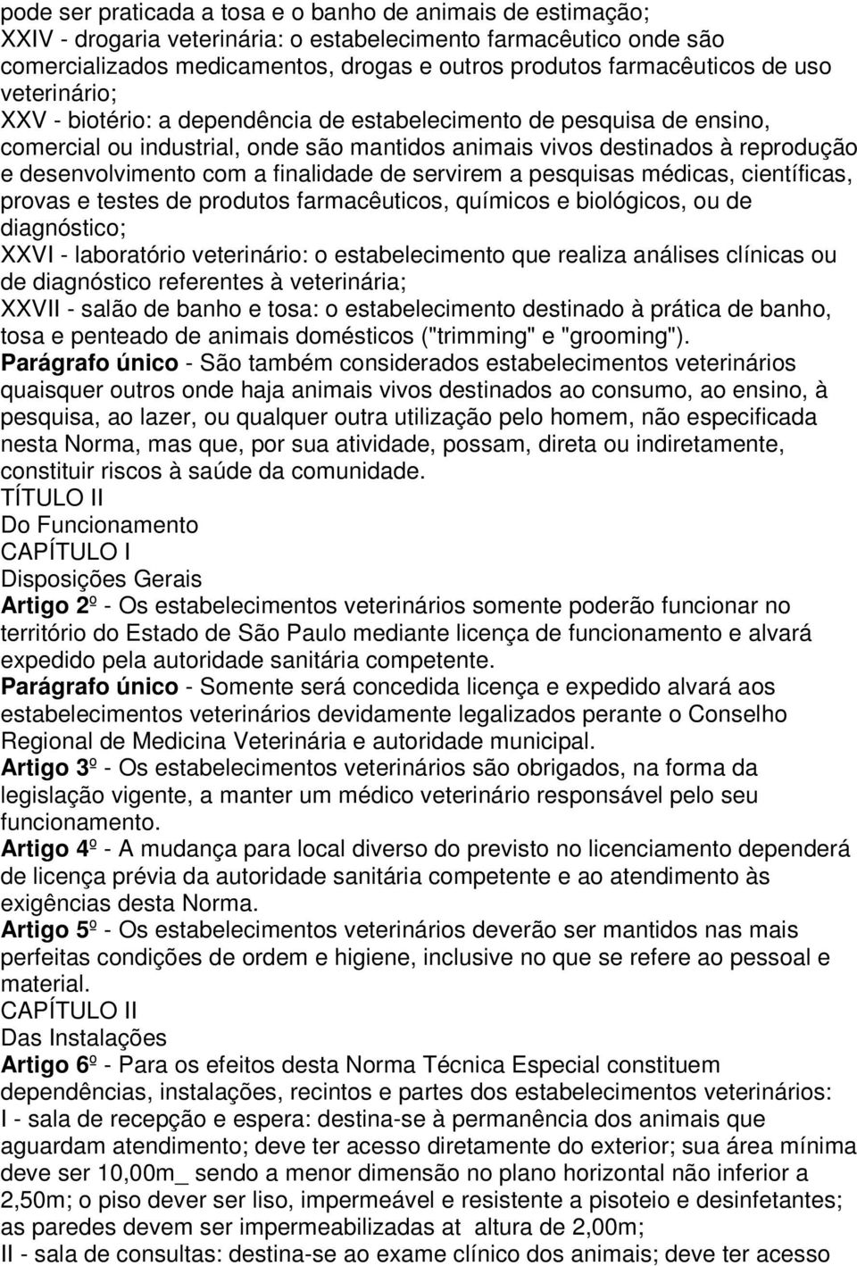 finalidade de servirem a pesquisas médicas, científicas, provas e testes de produtos farmacêuticos, químicos e biológicos, ou de diagnóstico; XXVI - laboratório veterinário: o estabelecimento que