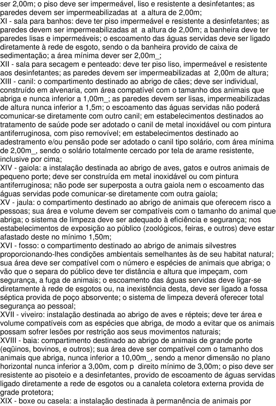 esgoto, sendo o da banheira provido de caixa de sedimentação; a área mínima dever ser 2,00m_; XII - sala para secagem e penteado: deve ter piso liso, impermeável e resistente aos desinfetantes; as