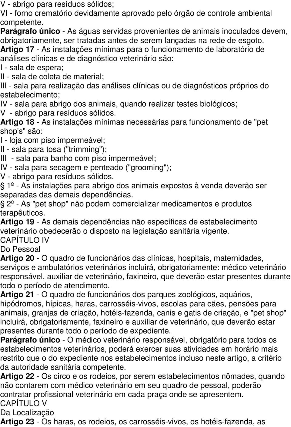 Artigo 17 - As instalações mínimas para o funcionamento de laboratório de análises clínicas e de diagnóstico veterinário são: I - sala de espera; II - sala de coleta de material; III - sala para