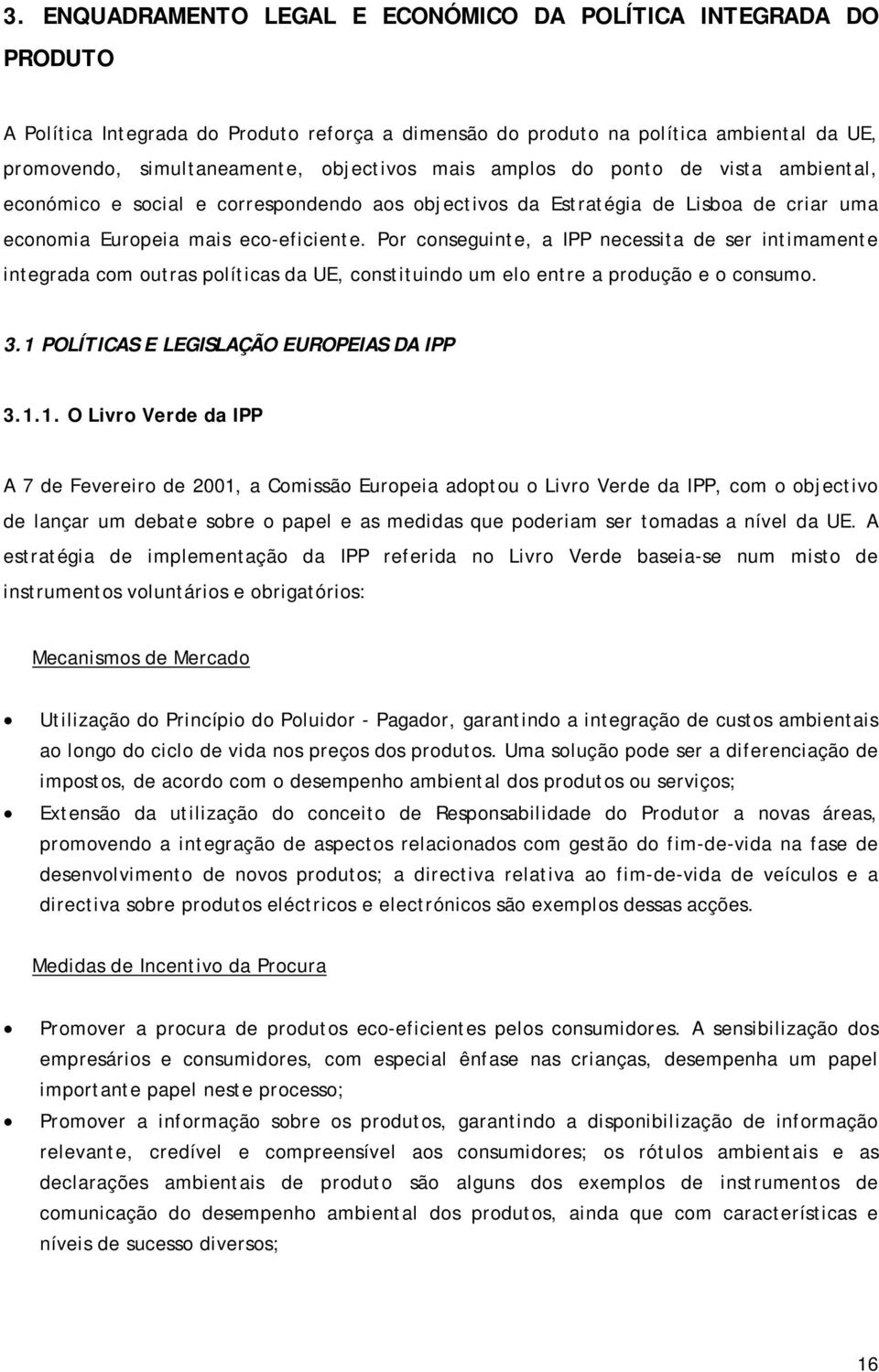 Por conseguinte, a IPP necessita de ser intimamente integrada com outras políticas da UE, constituindo um elo entre a produção e o consumo. 3.1 