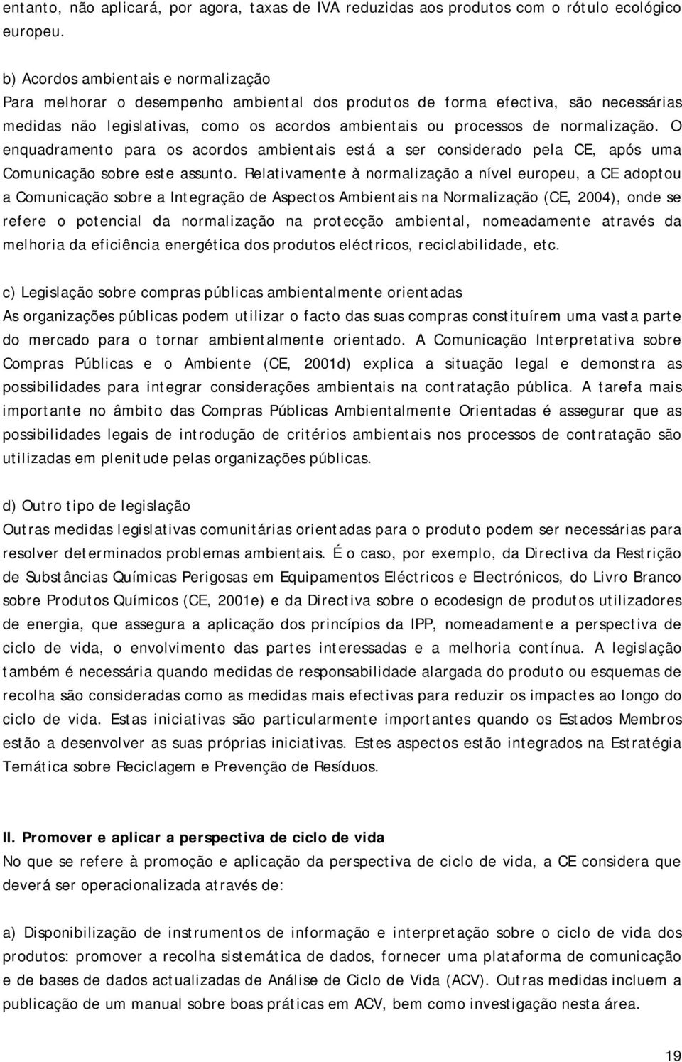 normalização. O enquadramento para os acordos ambientais está a ser considerado pela CE, após uma Comunicação sobre este assunto.