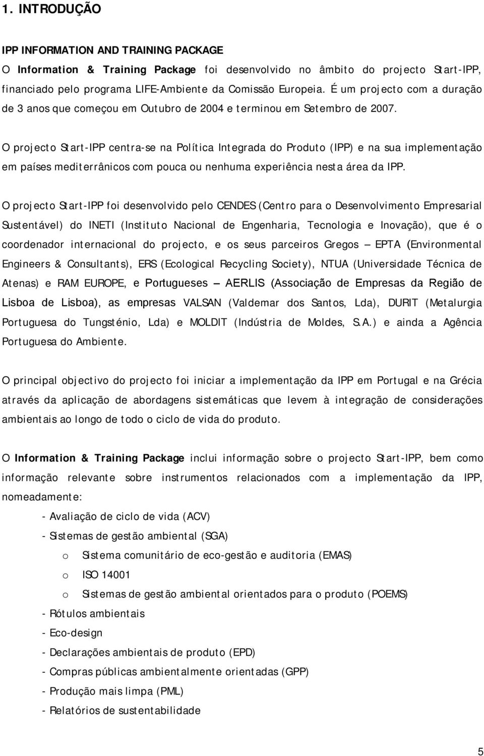 O projecto Start-IPP centra-se na Política Integrada do Produto (IPP) e na sua implementação em países mediterrânicos com pouca ou nenhuma experiência nesta área da IPP.