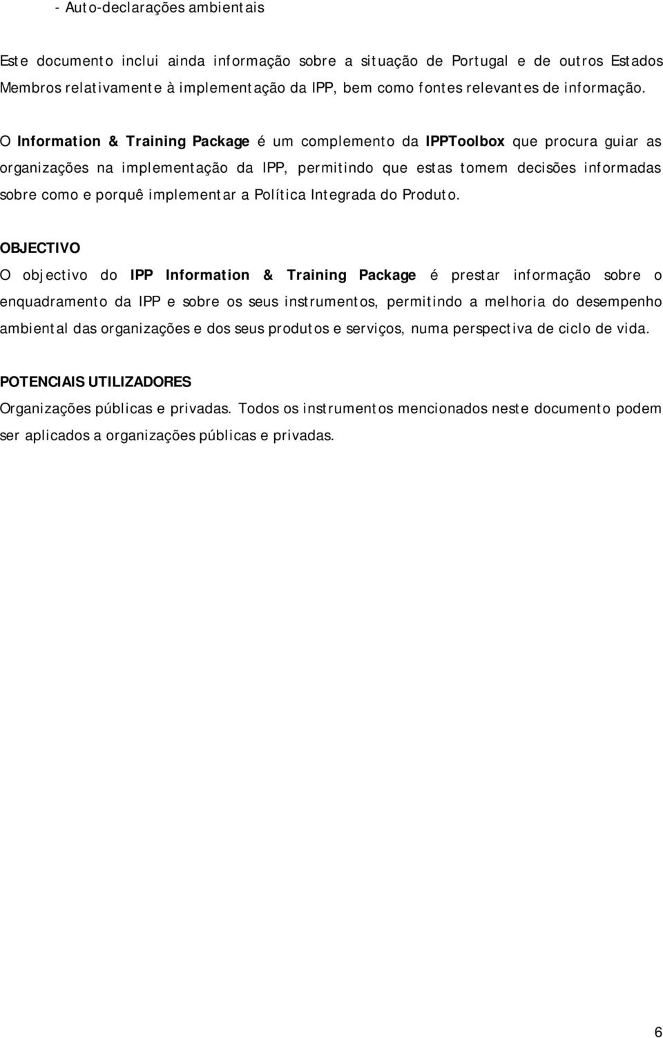 O Information & Training Package é um complemento da IPPToolbox que procura guiar as organizações na implementação da IPP, permitindo que estas tomem decisões informadas sobre como e porquê