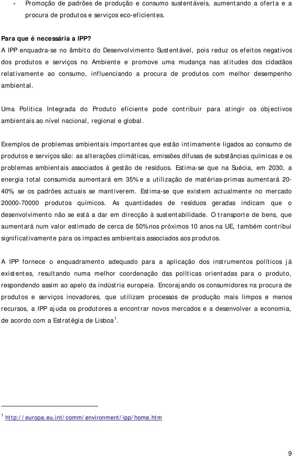 consumo, influenciando a procura de produtos com melhor desempenho ambiental.