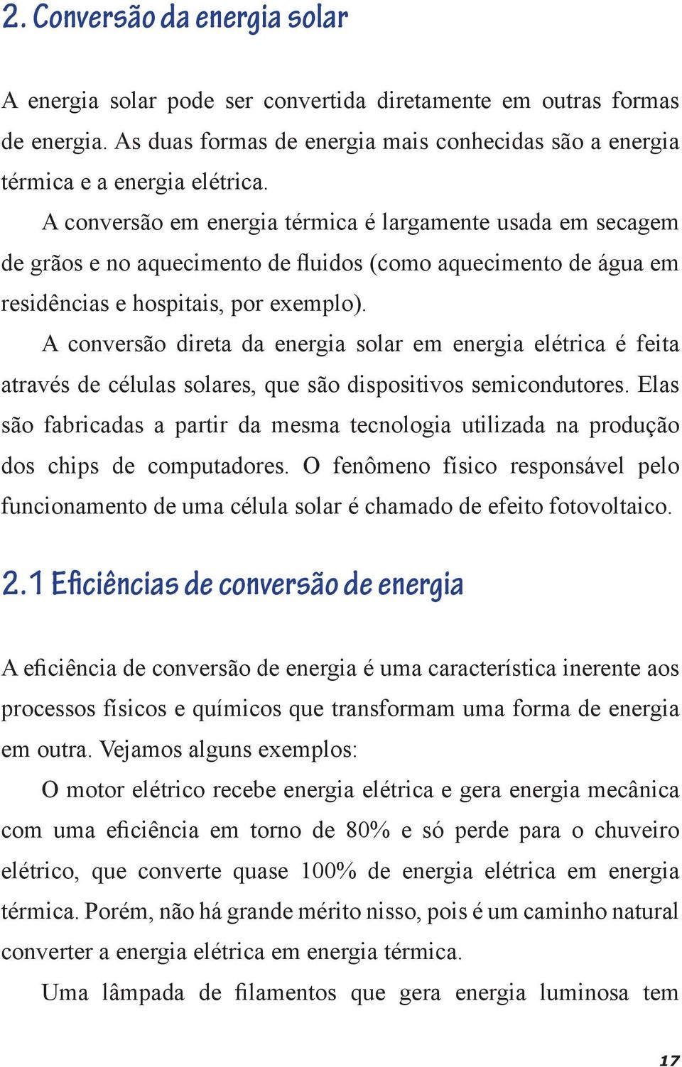 A conversão direta da energia solar em energia elétrica é feita através de células solares, que são dispositivos semicondutores.