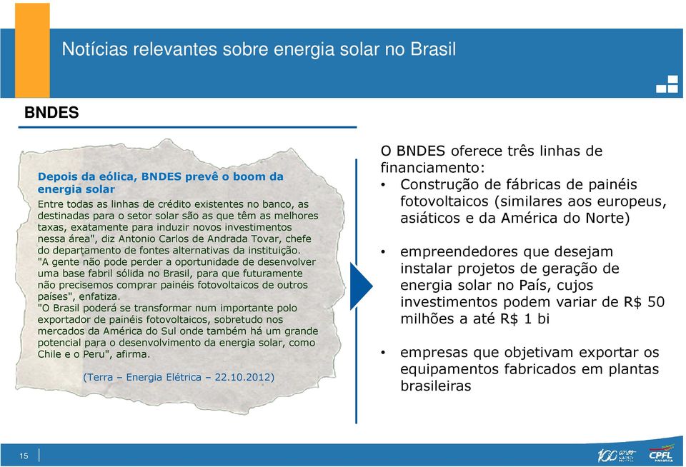 "A gente não pode perder a oportunidade de desenvolver uma base fabril sólida no Brasil, para que futuramente não precisemos comprar painéis fotovoltaicos de outros países", enfatiza.