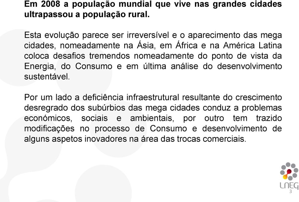 nomeadamente do ponto de vista da Energia, do Consumo e em última análise do desenvolvimento sustentável.