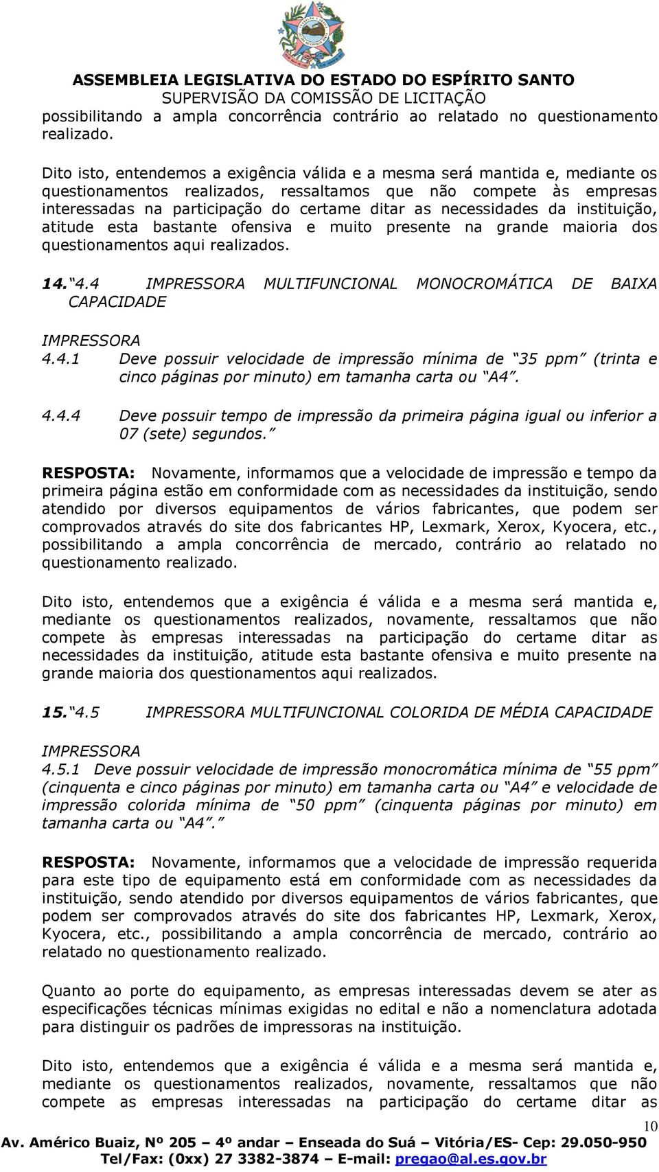 necessidades da instituição, atitude esta bastante ofensiva e muito presente na grande maioria dos questionamentos aqui realizados. 14.